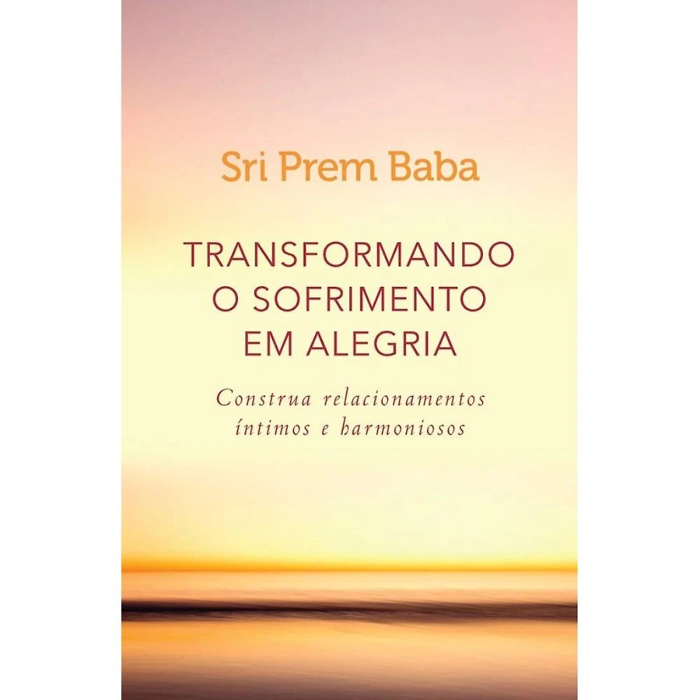 Transformando sofrimento em alegria ( Sri Prem Baba  )
