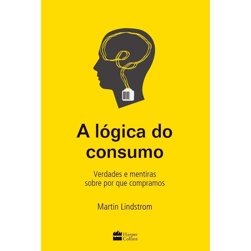 A lógica do consumo - Verdades e mentiras sobre por que comp