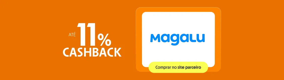 MAGALU COM ATÉ 11% DE CASHBACK