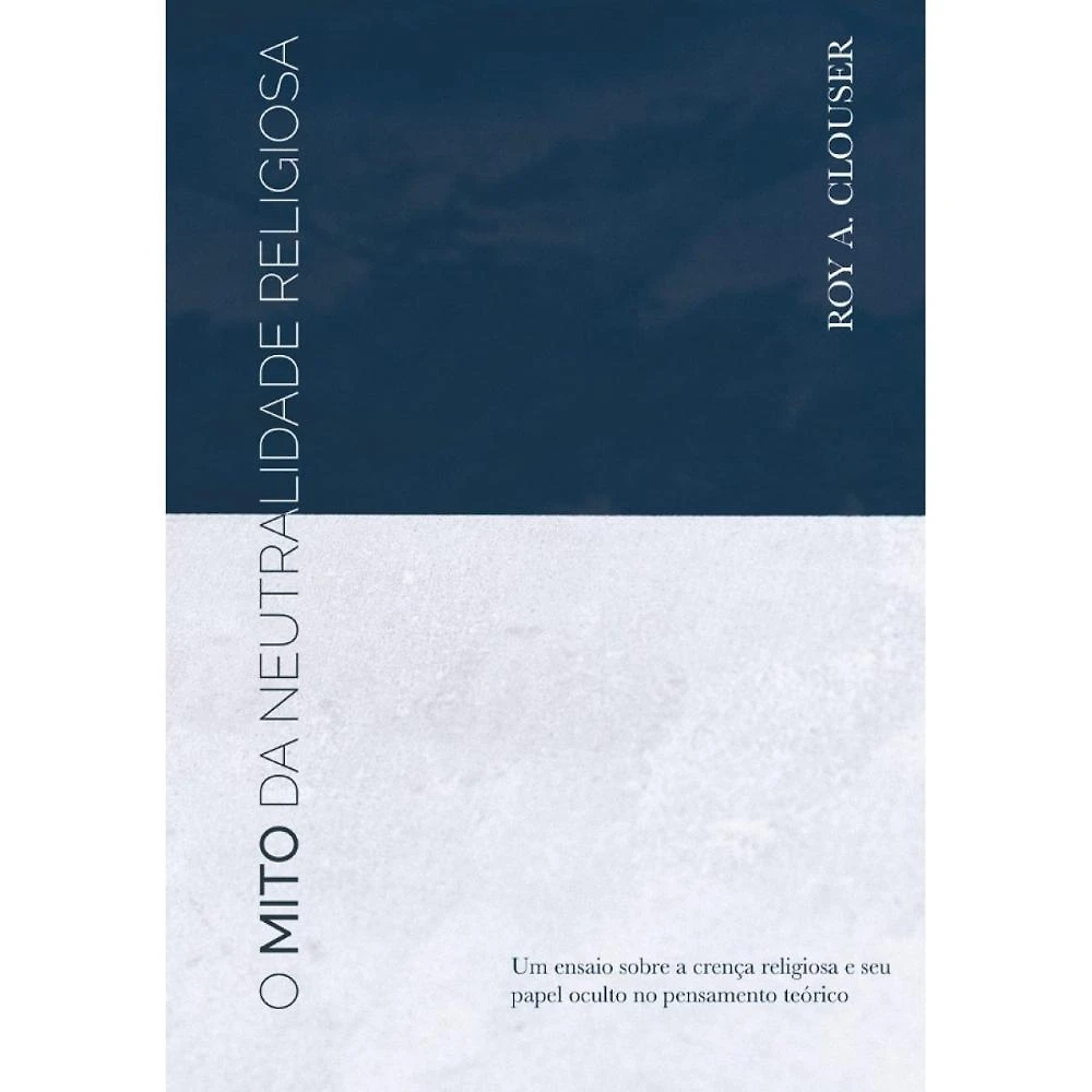 O Mito da Neutralidade Religiosa ( Roy Clouser )