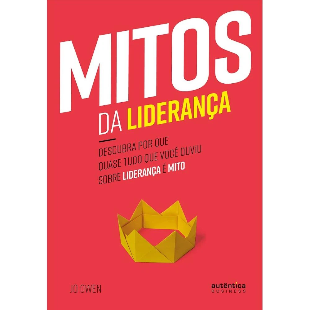 Mitos da Liderança: Descubra por que quase tudo que você ouv