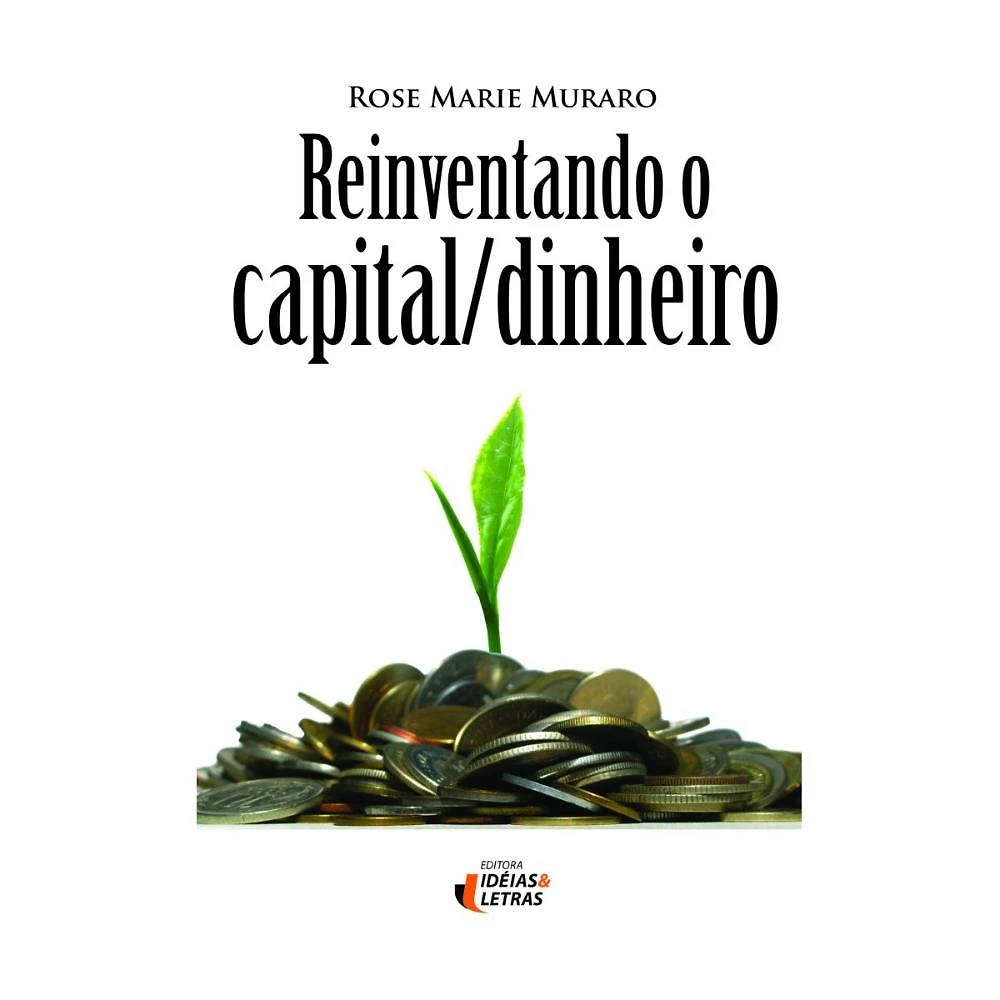 Reinventando o capital/dinheiro ( Rose Marie Muraro )