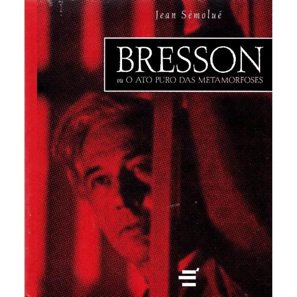 Bresson ou o Ato Puro das Metamorfoses ( Jean Sémolué )