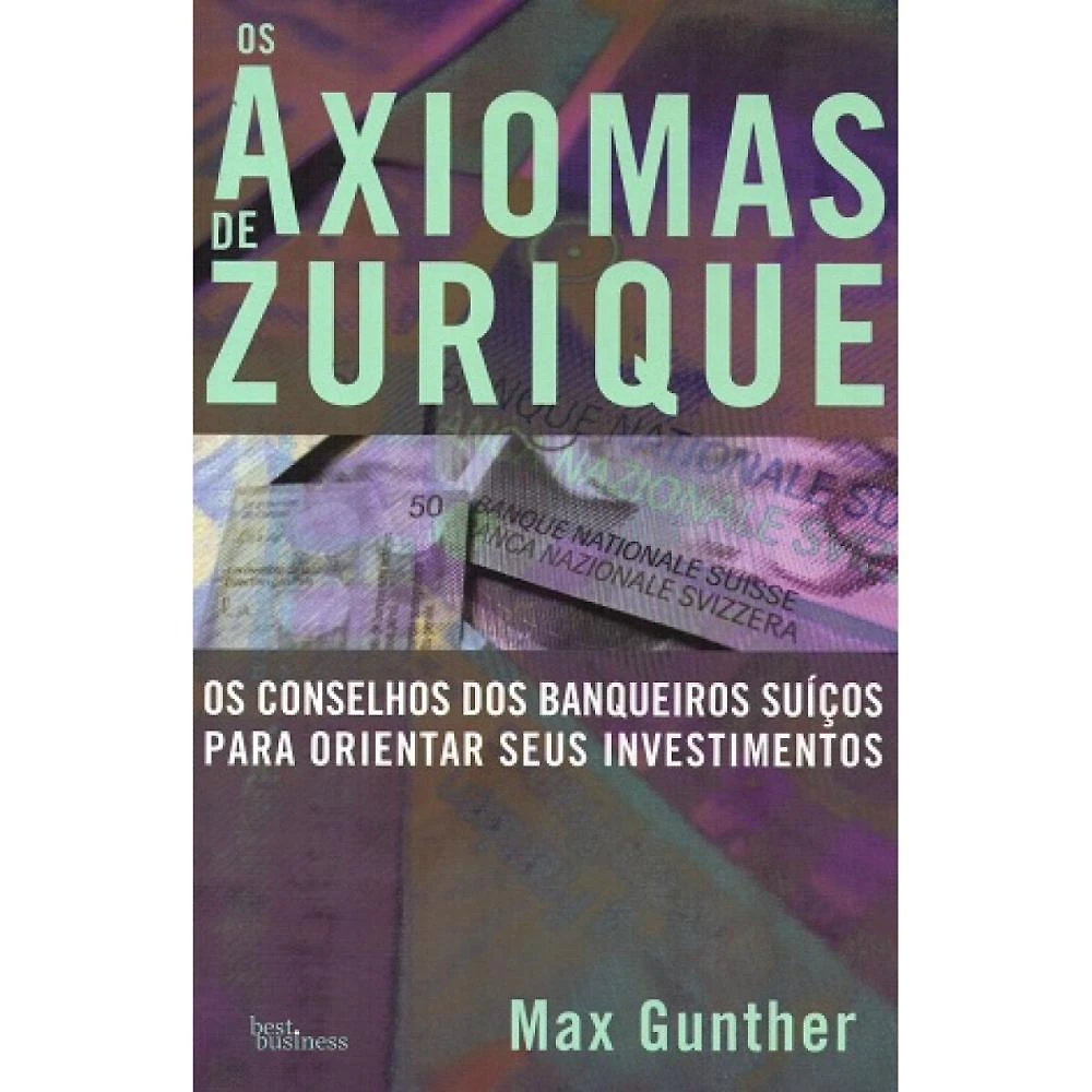 Os axiomas de Zurique - Os conselhos dos banqueiros suíços p