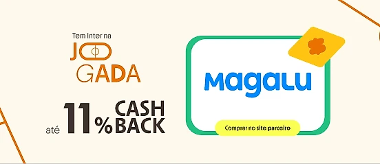 MAGALU COM ATÉ 11% DE CASHBACK