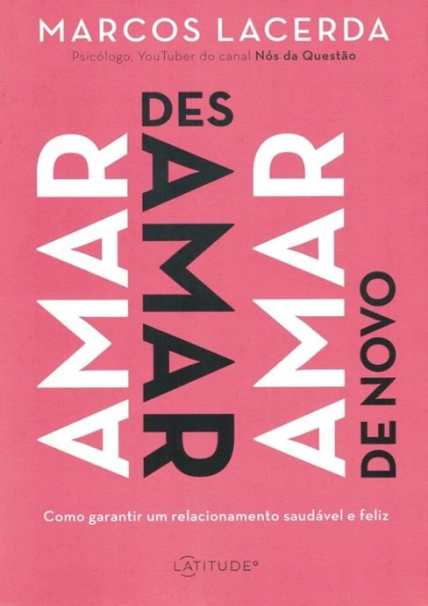 Amar, Desamar, Amar De Novo: Como Garantir Um Relacionamen