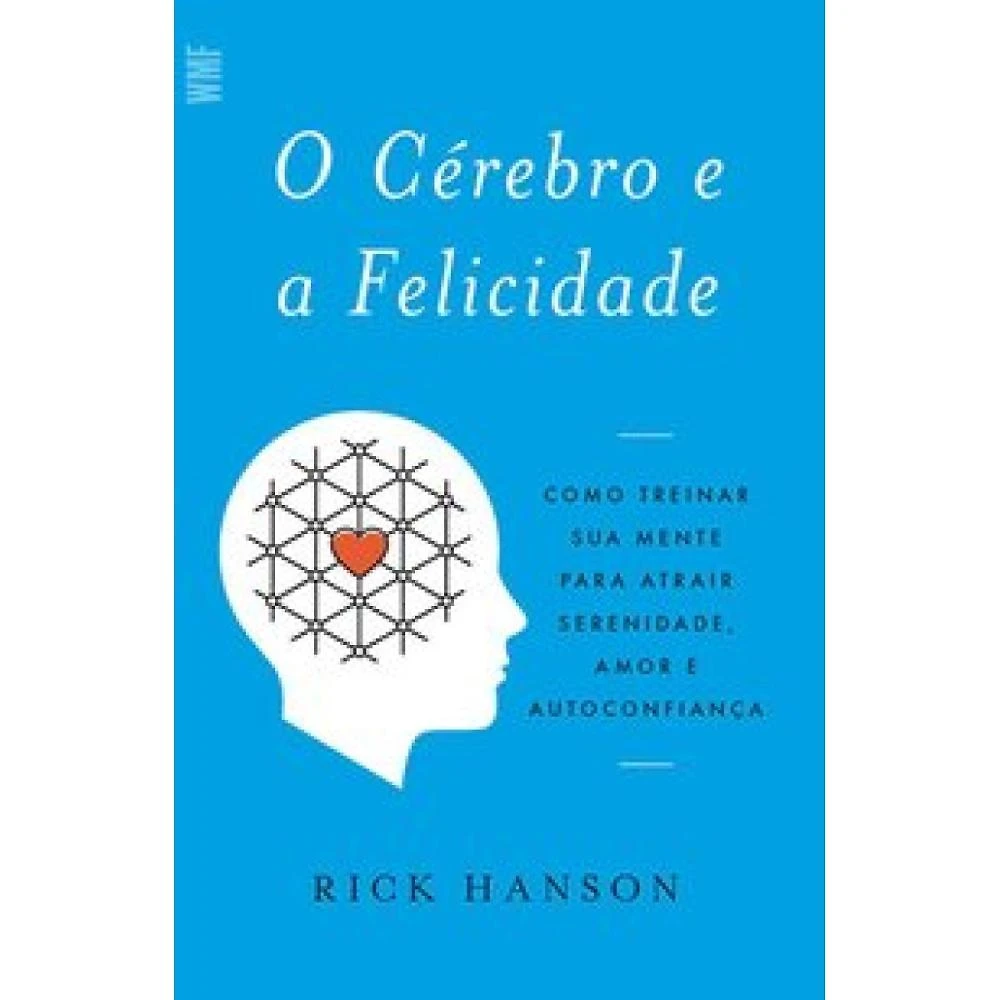 O cérebro e a felicidade - Como treinar sua mente para atrai