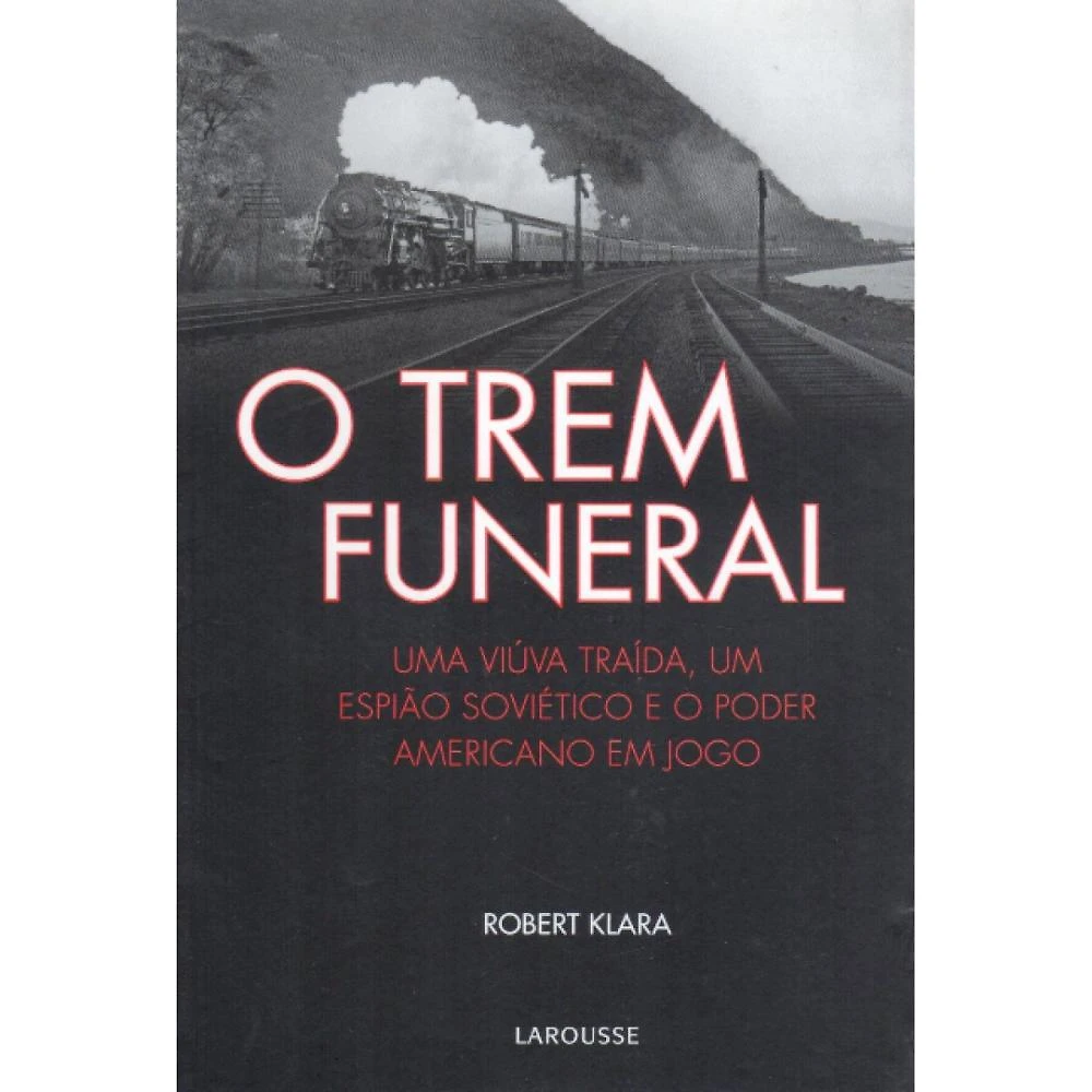 O Trem Funeral: Uma Viúva Traída, Um Espião Soviético e o Po