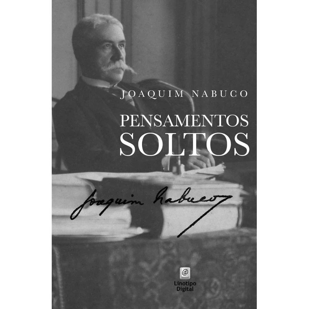 Pensamentos Soltos ( Joaquim Nabuco )