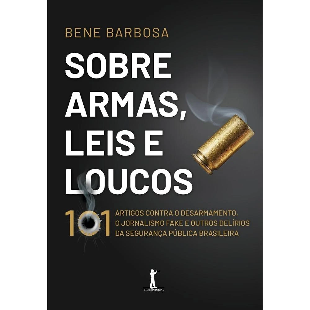 Sobre armas, leis e loucos: 101 artigos contra o desarmament